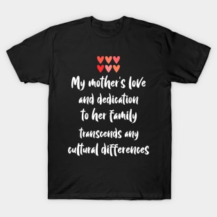 My mother's love and dedication transcends any cultural differences T-Shirt